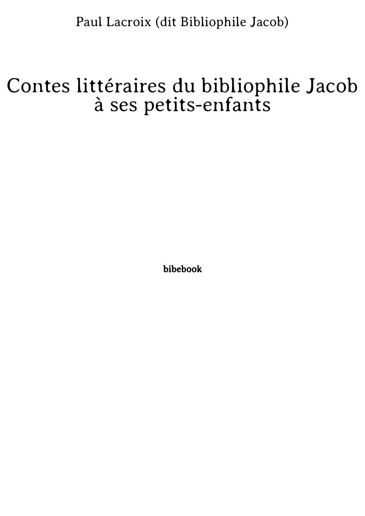 Contes littéraires du bibliophile Jacob à ses petits-enfants