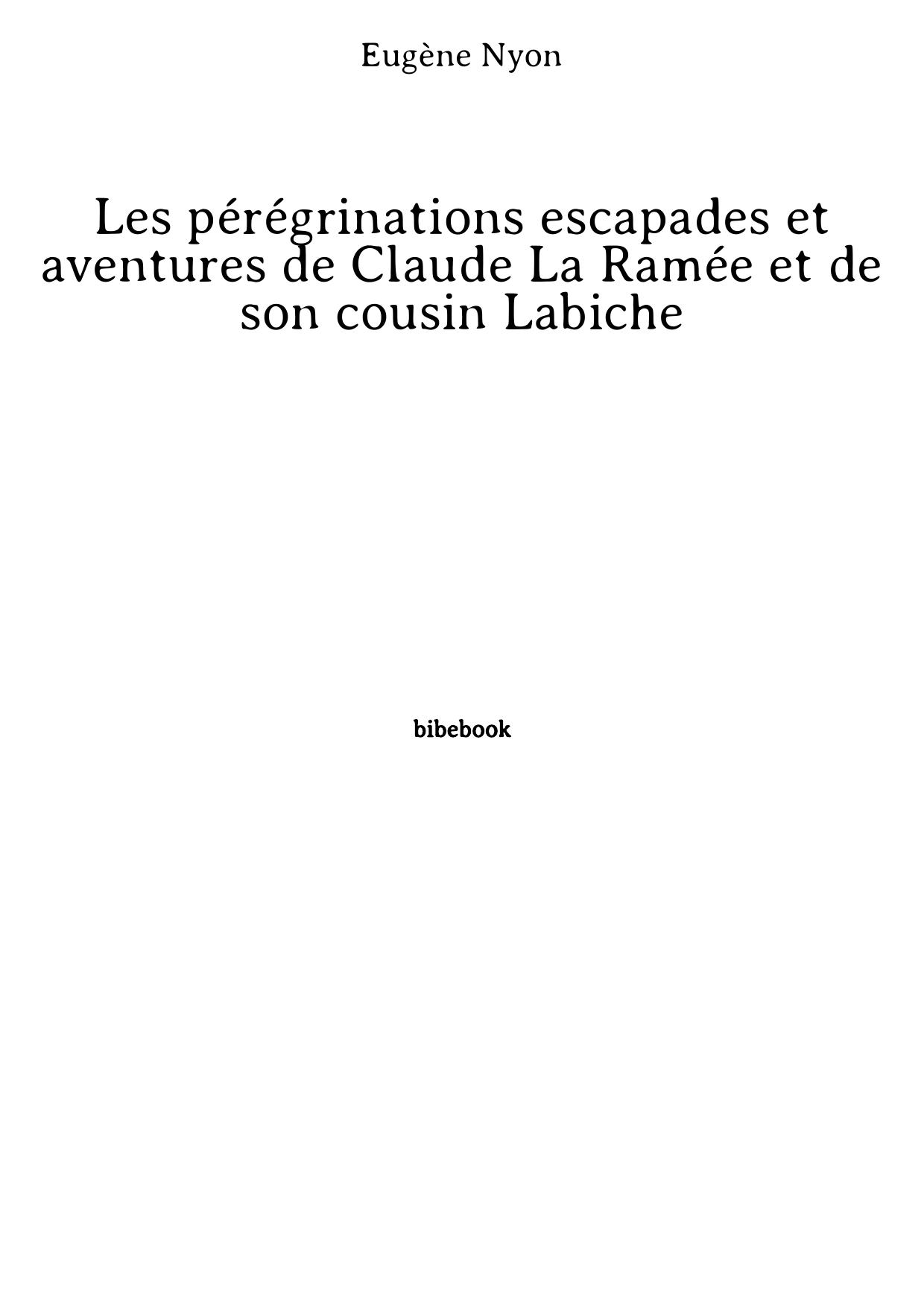 Les pérégrinations escapades et aventures de Claude La Ramée et de son cousin Labiche