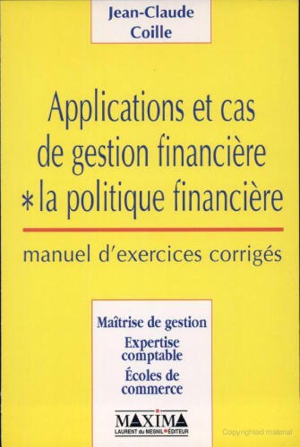 Applications et cas de gestion financière : la politique financière ; manuel d'exercices corrigés : maîtrise de gestion, expertise comptable, écoles de commerce