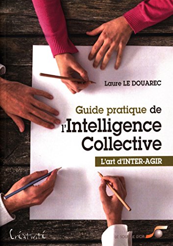 Guide pratique de l'intelligence collective : L'art d'inter-agir