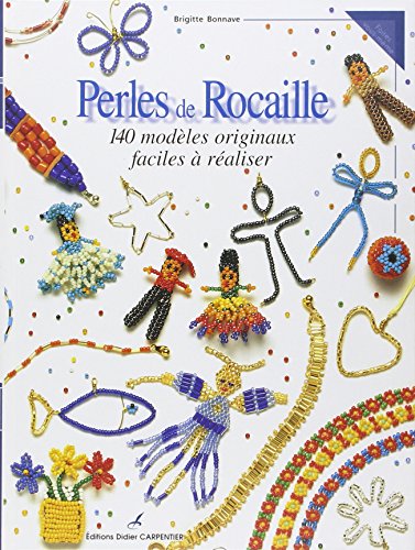 Perles de rocaille : 140 modèles originaux faciles à réaliser.