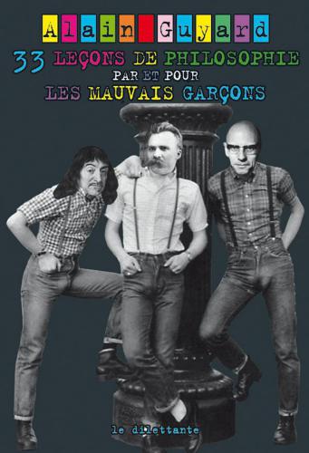 33 leçons de philosophie par et pour les mauvais garçons (French Edition)