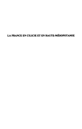 La France en Cilicie et en Haute-Mésopotamie : aux confins de la Turquie, de la Syrie et de l'Irak : (1919-1933)