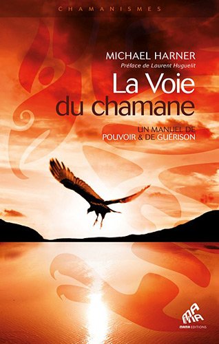 La Voie du chamane Un manuel de pouvoir &amp; de guérison