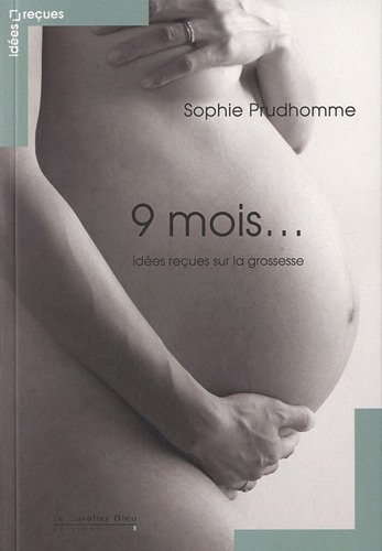 9 mois ... : idées reçues sur la grossesse