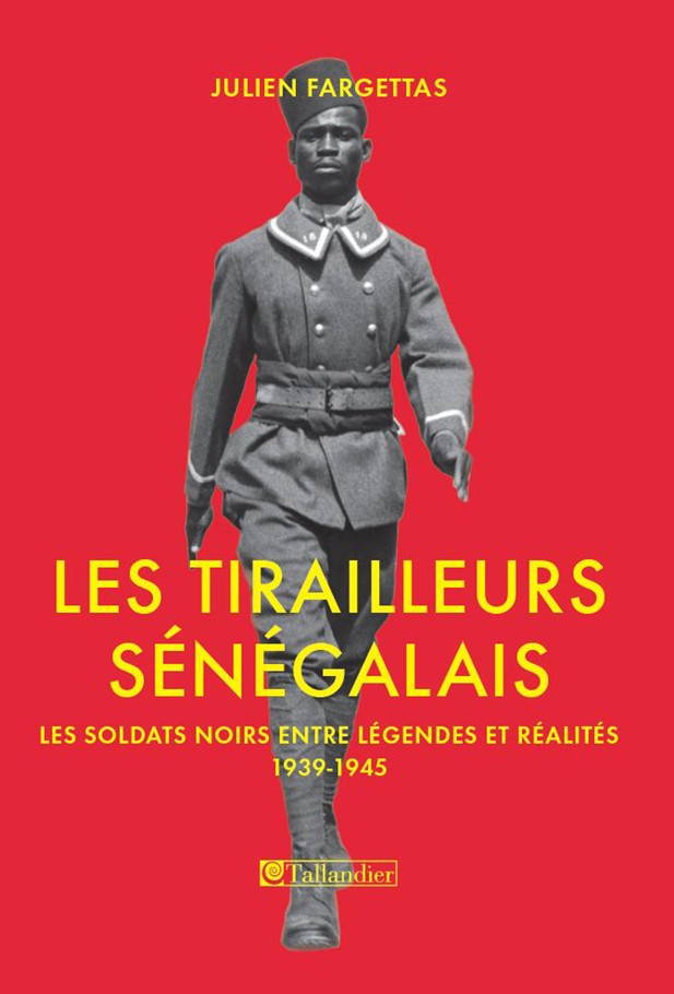 Les tirailleurs sénégalais : les soldats noirs entre légendes et réalités, 1939-1945