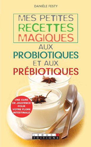 Mes petites recettes magiques aux probiotiques et aux prébiotiques