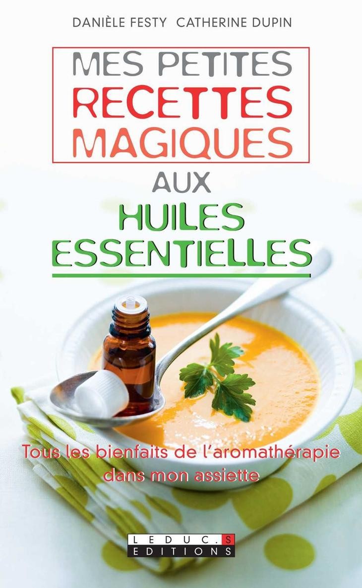 Mes petites recettes magiques aux huiles essentielles : tous les bienfaits de l'aromathérapie dans mon assiette