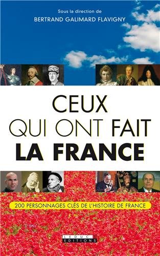 Ceux qui ont fait la France : 200 personnages clés de l'histoire de France