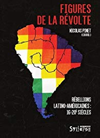 Figures de la révolte. L’Amérique latine en rébellion (XVIe-XXe siècles)