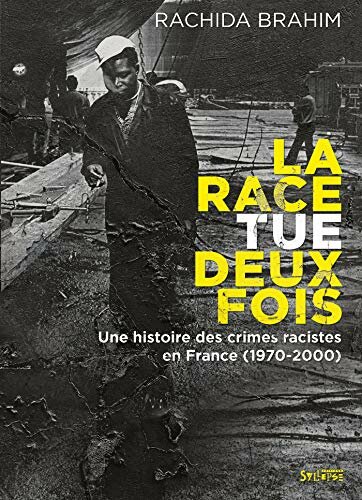 La race tue deux fois - Une histoire des crimes racistes en France (1970-2000)