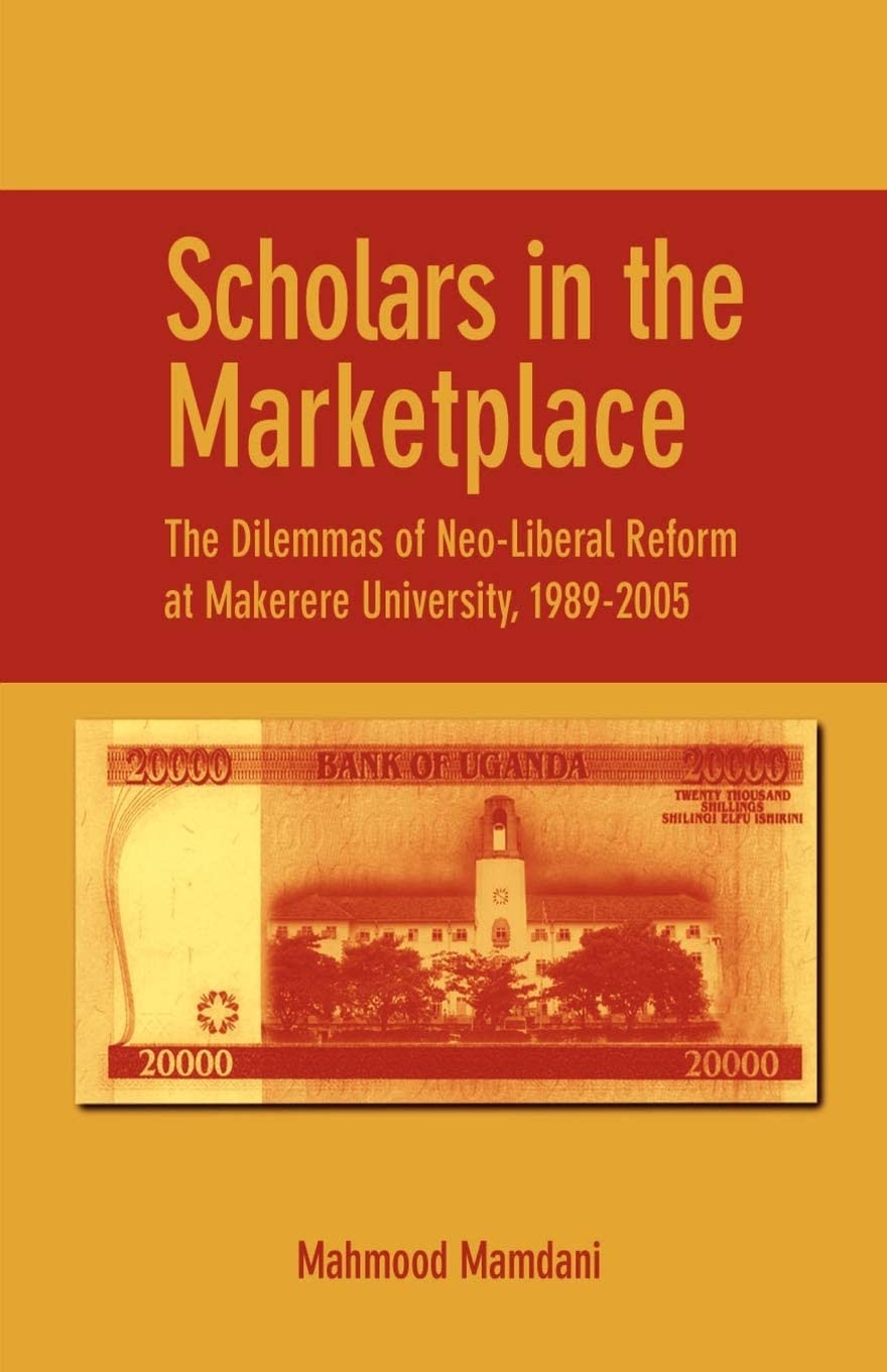 Scholars in the Marketplace. The Dilemmas of Neo-Liberal Reform at Makerere University, 1989-2005