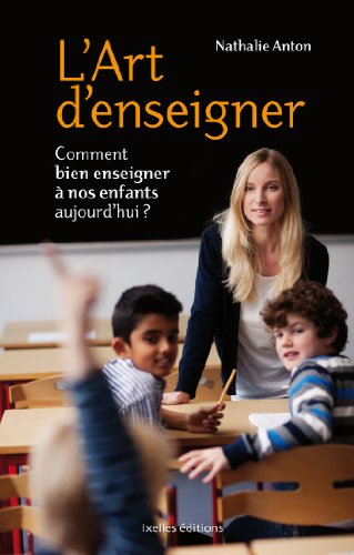 L'art d'enseigner : comment bien enseigner à nos enfants aujourd'hui?