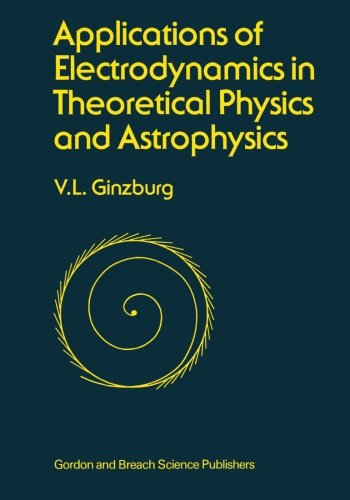 Applications Of Electrodynamics In Theoretical Physics And Astrophysics