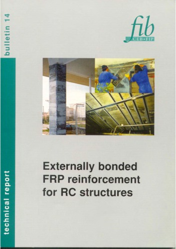 Externally bonded FRP reinforcement for RC structures : technical report on the design and use of externally fonded fibre reinforced polymer reinforcement (FRP EBR) for reinforced concrete structures