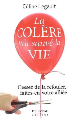 La colère m'a sauvé la vie : cessez de la refouler, faites-en votre alliée