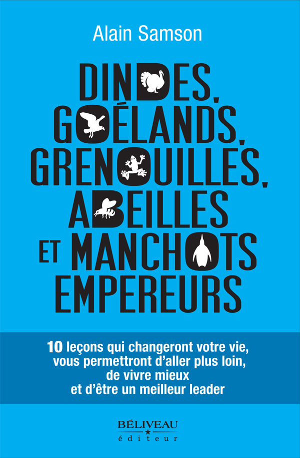 Dindes, goélands, grenouilles, abeilles et manchots empereurs : 10 leçons qui changeront votre vie, vous permettront d'aller plus loin, de vivre mieux et d'être un meilleur leader