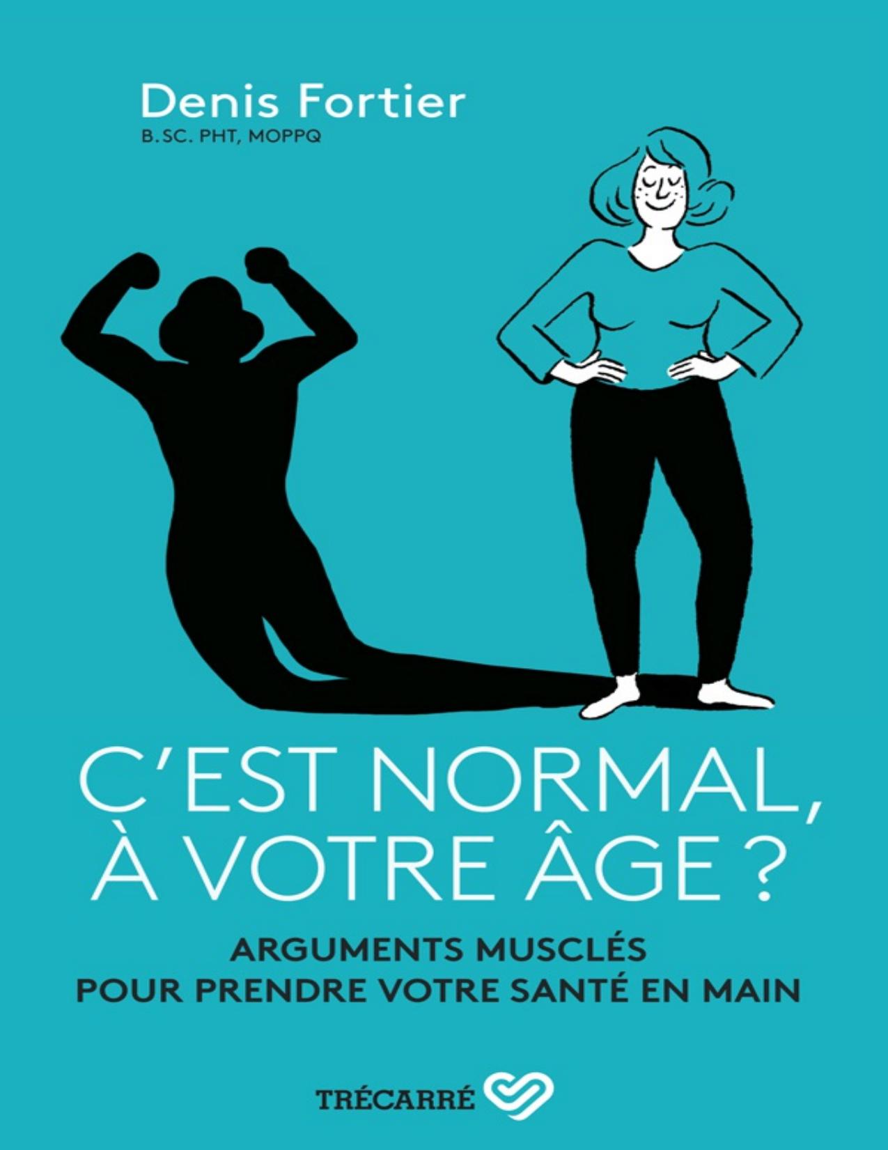 C'est normal, à votre âge? : arguments musclés pour prendre votre santé en main