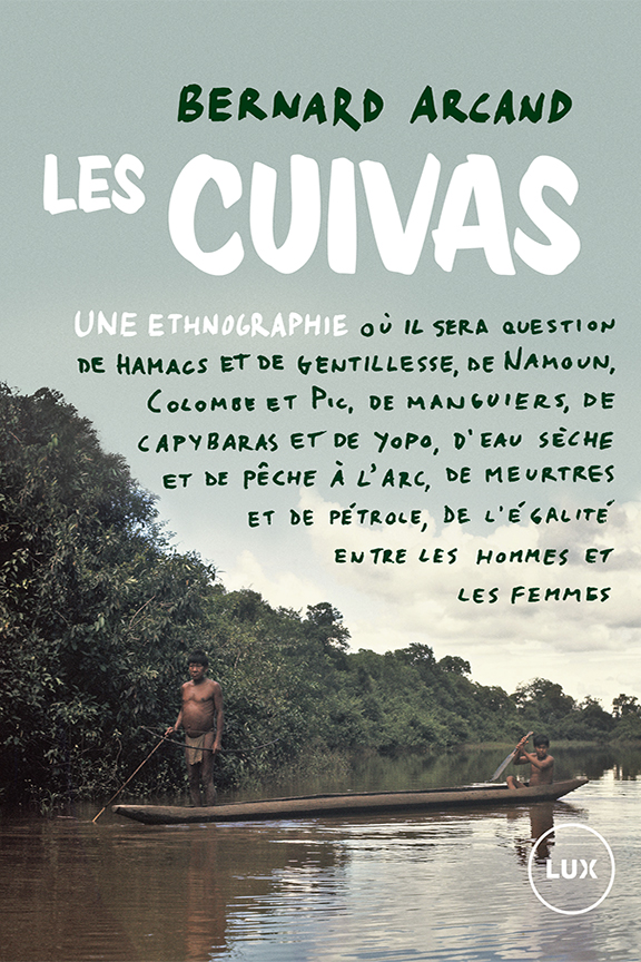 Les Cuivas : une ethnographie oú il sera question de hamacs et de gentillesse, de Namoum, Colombe et Pic, de manguiers, de capybaras et de yopo, d'eau sèche et de pêche à l'arc, de meurtres et de pétrole, de l'égalité entre les hommes et les femmes