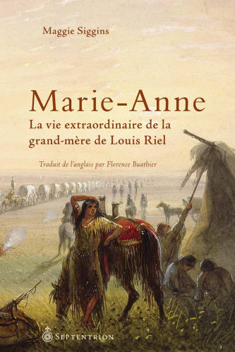 Marie-Anne : La Vie Extraordinaire de la Grand-Me?re de Louis Riel.