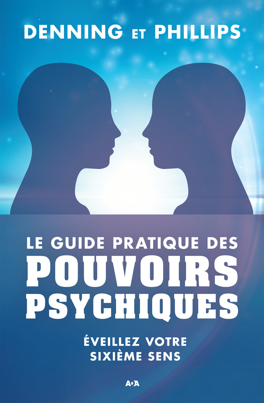 Le Guide Pratique Des Pouvoirs Psychiques : Eveillez Votre Sixieme Sens.