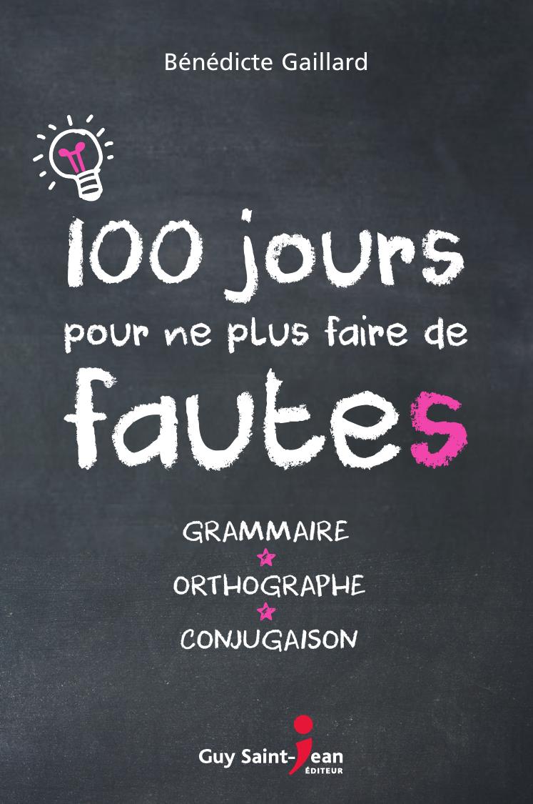 100 jours pour ne plus faire de fautes : grammaire, orthographe, conjugaison