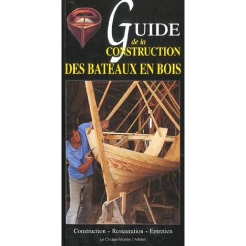 Guide de la construction des bateaux de bois : construction, restauration, entretien