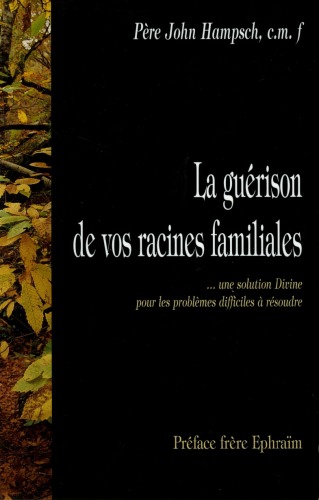 La guérison de vos racines familiales : ... une solution divine pour les problèmes difficiles à résoudre