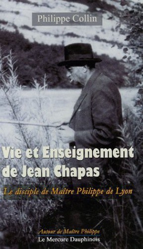 Vie et enseignement de Monsieur Chapas : le disciple de Maître Philippe de Lyon