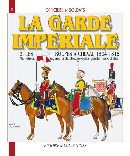 Officiers et soldats de la garde impériale, 1804-1815. 3, Les troupes à cheval : deuxième partie