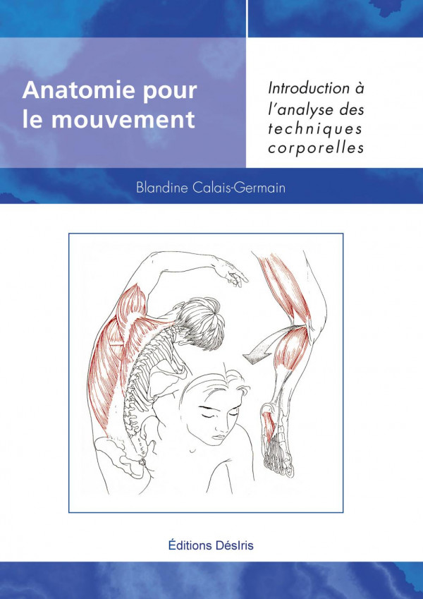 Anatomie pour le mouvement : introduction à l'analyse des techniques corporelles