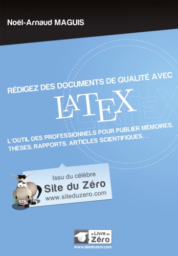 Rédigez des documents de qualité avec LATEX : l'outil des professionnels pour publier mémoires, thèses, rapports, articles scientifiques...