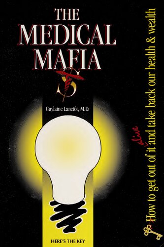 The medical mafia : how to get out of it alive and take back our health & wealth