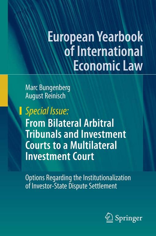 From Bilateral Arbitral Tribunals and Investment Courts to a Multilateral Investment Court