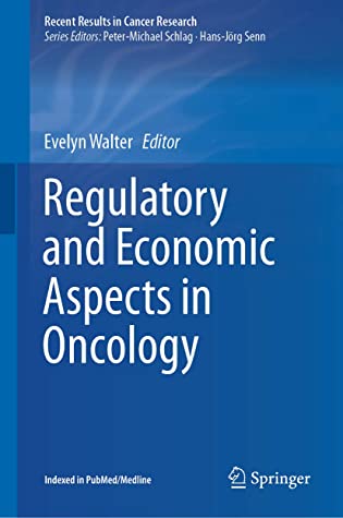 Regulatory and Economic Aspects in Oncology (Recent Results in Cancer Research Book 213)