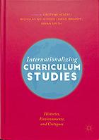 Internationalizing curriculum studies : histories, environments, and critiques