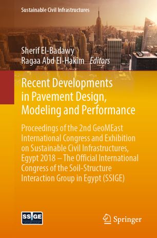 Recent developments in pavement design, modeling and performance : proceedings of the 2nd GeoMEast International Congress and Exhibition on Sustainable Civil Infrastructures, Egypt 2018--the official International Congress of the Soil-Structure Interaction Group in Egypt (SSIGE)