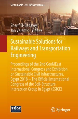 Sustainable Solutions for Railways and Transportation Engineering Proceedings of the 2nd GeoMEast International Congress and Exhibition on Sustainable Civil Infrastructures, Egypt 2018 - The Official International Congress of the Soil-Structure Interaction Group in Egypt (SSIGE)