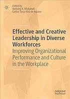 Effective and Creative Leadership in Diverse Workforces : Improving Organizational Performance and Culture in the Workplace