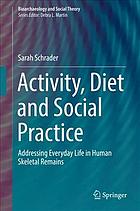 Activity, diet and social practice : addressing everyday life in human skeletal remains