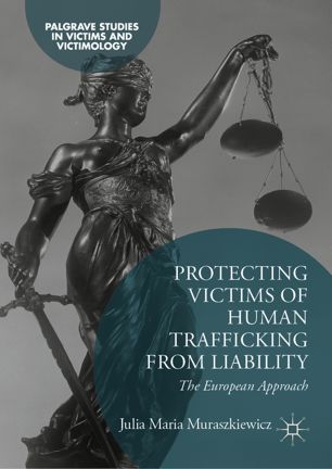 Protecting Victims of Human Trafficking From Liability. The European Approach (Palgrave Studies in Victims and Victimology)