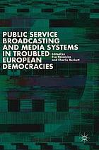 Public service broadcasting and media systems in troubled European democracies