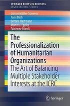 The professionalization of humanitarian organizations : the art of balancing multiple stakeholder interests at the ICRC