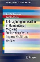 Reimagining innovation in humanitarian medicine : engineering care to improve health and welfare