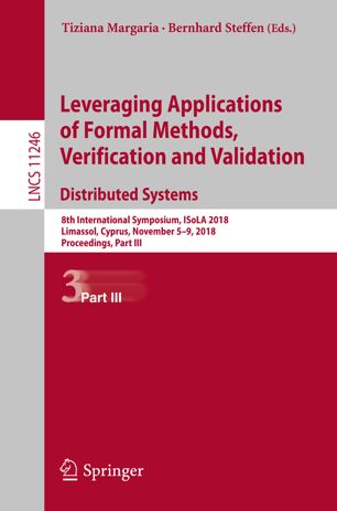 Leveraging applications of formal methods, verification and validation : 8th International Symposium, ISoLA 2018, Limassol, Cyprus, November 5-9, 2018, proceedings