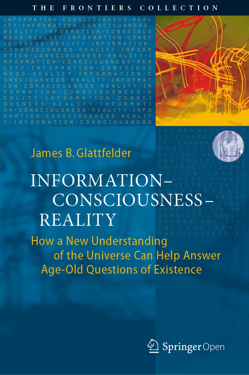 Informationâ#x80 ; #x94 ; Consciousnessâ#x80 ; #x94 ; Reality : How a New Understanding of the Universe Can Help Answer Age-Old Questions of Existence