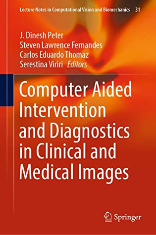 Computer Aided Intervention and Diagnostics in Clinical and Medical Images (Lecture Notes in Computational Vision and Biomechanics)