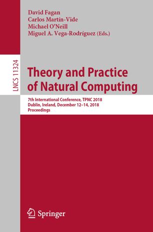 Theory and Practice of Natural Computing : 7th International Conference, TPNC 2018, Dublin, Ireland, December 12–14, 2018, Proceedings