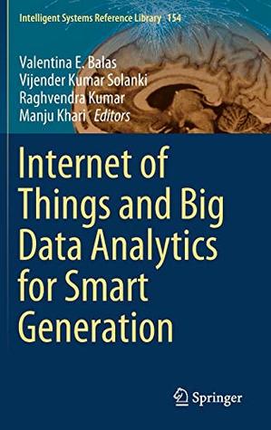 Internet of Things and Big Data Analytics for Smart Generation (Intelligent Systems Reference Library)