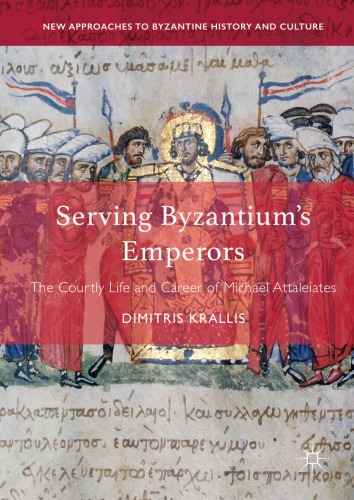 Serving Byzantium's emperors : the courtly life and career of Michael Attaleiates